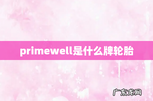 primewell是什么牌轮胎