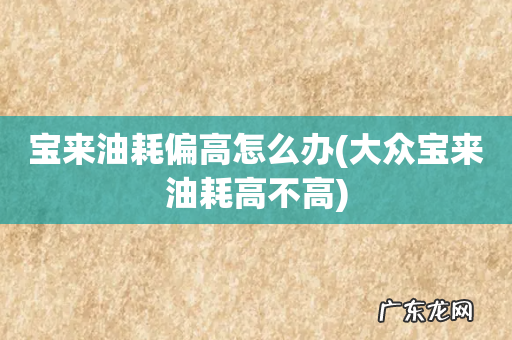 大众宝来油耗高不高 宝来油耗偏高怎么办