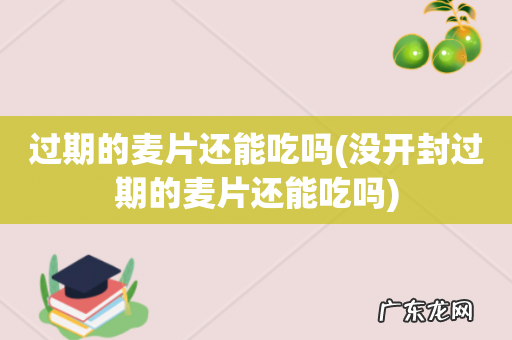 没开封过期的麦片还能吃吗 过期的麦片还能吃吗