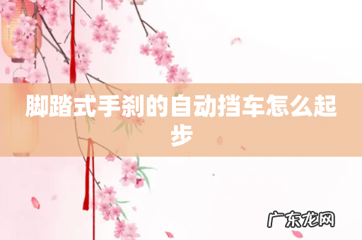 脚踏式手刹的自动挡车怎么起步