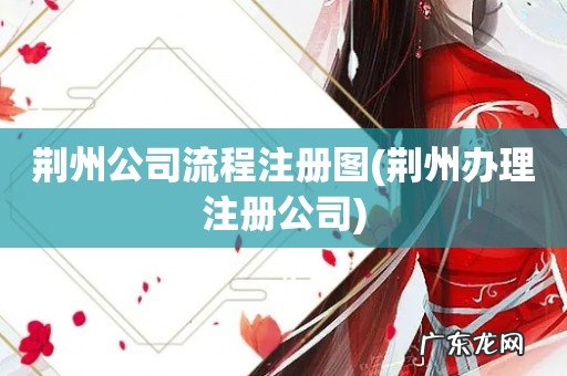 荆州办理注册公司 荆州公司流程注册图