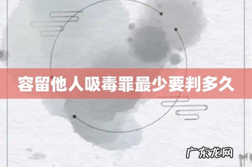 容留他人吸毒罪最少要判多久