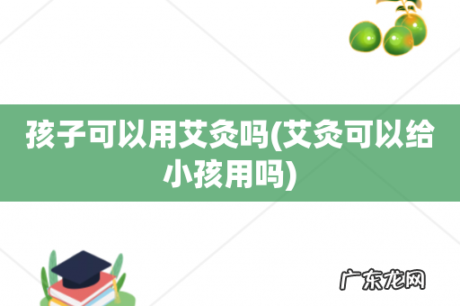 艾灸可以给小孩用吗 孩子可以用艾灸吗