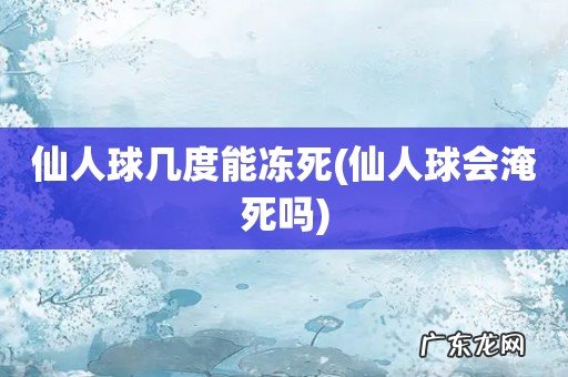 仙人球会淹死吗 仙人球几度能冻死