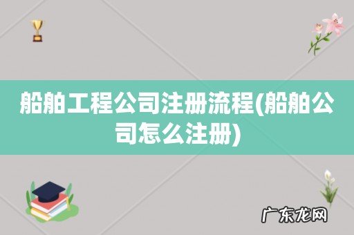 船舶公司怎么注册 船舶工程公司注册流程