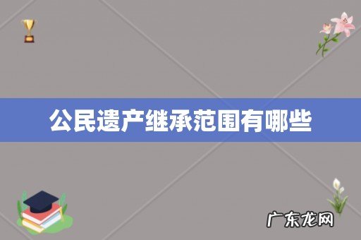 公民遗产继承范围有哪些