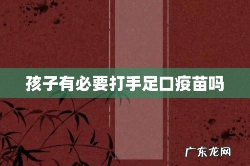 孩子有必要打手足口疫苗吗