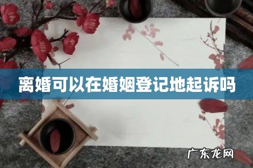 离婚可以在婚姻登记地起诉吗