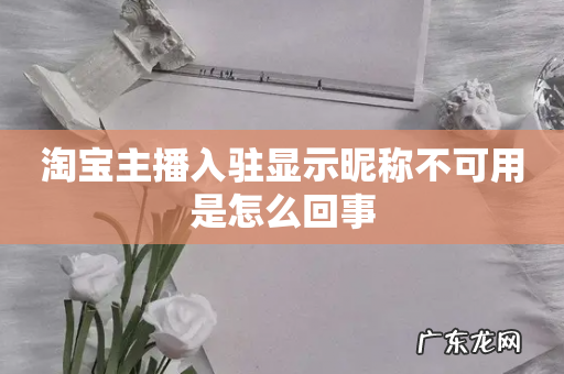 淘宝主播入驻显示昵称不可用是怎么回事