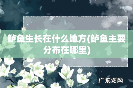 鲈鱼主要分布在哪里 鲈鱼生长在什么地方