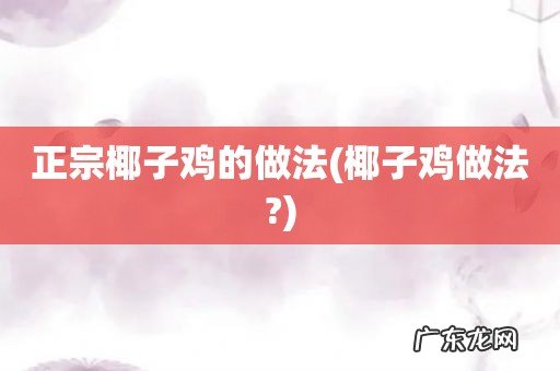 椰子鸡做法? 正宗椰子鸡的做法