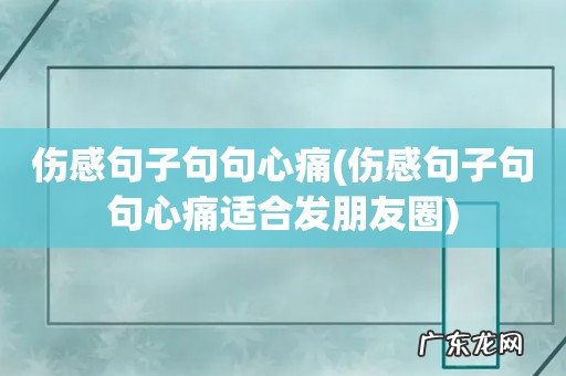 伤感句子句句心痛适合发朋友圈 伤感句子句句心痛