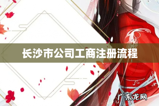 长沙市公司工商注册流程
