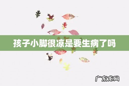 孩子小脚很凉是要生病了吗