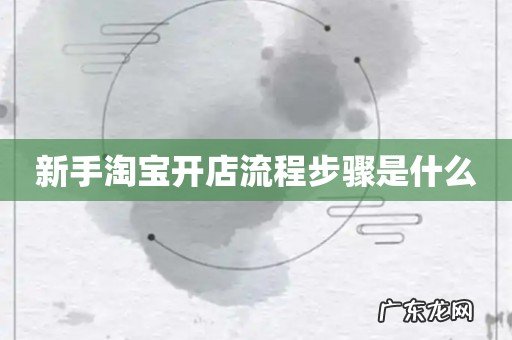 新手淘宝开店流程步骤是什么