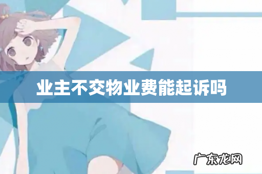 业主不交物业费能起诉吗