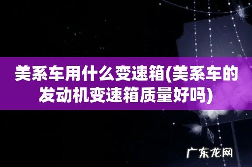 美系车的发动机变速箱质量好吗 美系车用什么变速箱