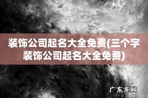 三个字装饰公司起名大全免费 装饰公司起名大全免费