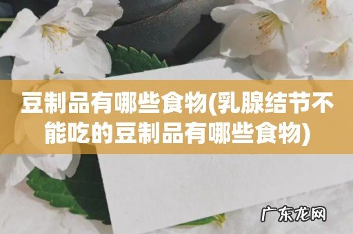 乳腺结节不能吃的豆制品有哪些食物 豆制品有哪些食物
