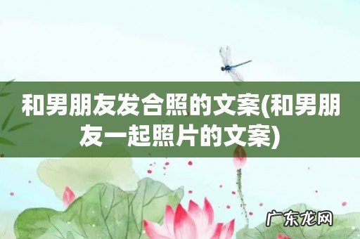 和男朋友一起照片的文案 和男朋友发合照的文案