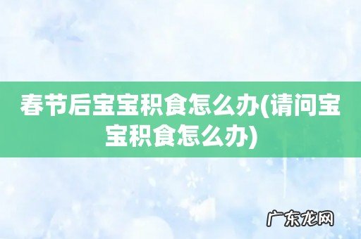 请问宝宝积食怎么办 春节后宝宝积食怎么办