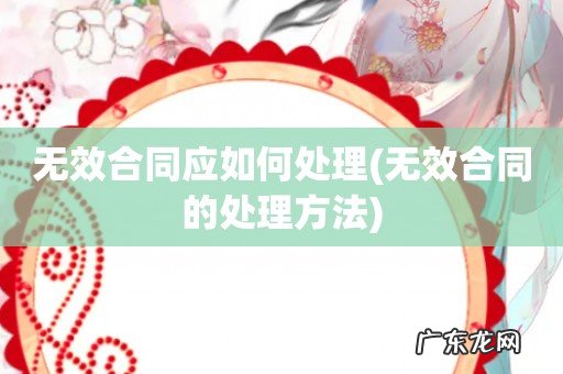 无效合同的处理方法 无效合同应如何处理