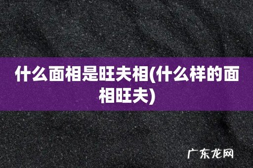 什么样的面相旺夫 什么面相是旺夫相