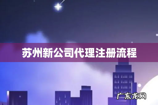 苏州新公司代理注册流程