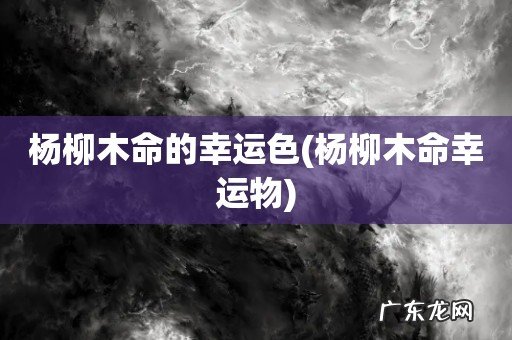 杨柳木命幸运物 杨柳木命的幸运色