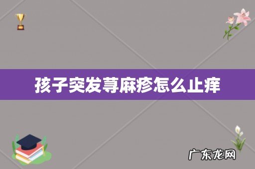 孩子突发荨麻疹怎么止痒