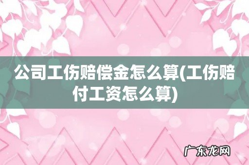 工伤赔付工资怎么算 公司工伤赔偿金怎么算