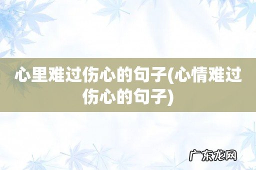心情难过伤心的句子 心里难过伤心的句子
