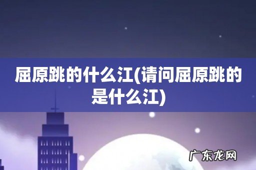 请问屈原跳的是什么江 屈原跳的什么江