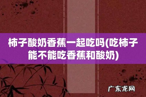 吃柿子能不能吃香蕉和酸奶 柿子酸奶香蕉一起吃吗