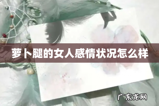 萝卜腿的女人感情状况怎么样