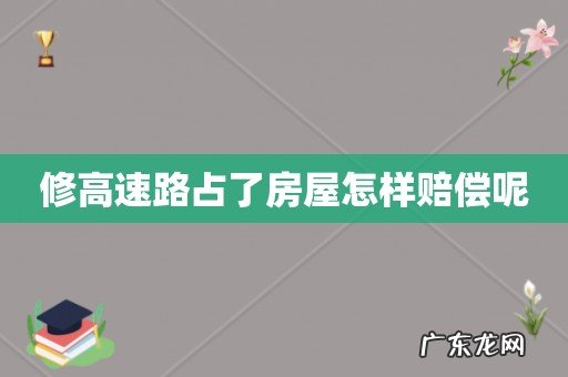 修高速路占了房屋怎样赔偿呢