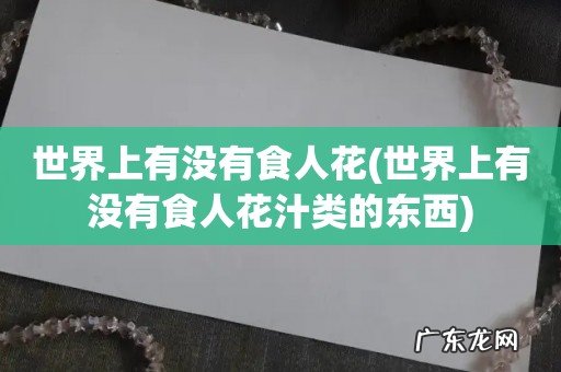 世界上有没有食人花汁类的东西 世界上有没有食人花