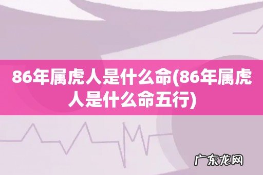 86年属虎人是什么命五行 86年属虎人是什么命