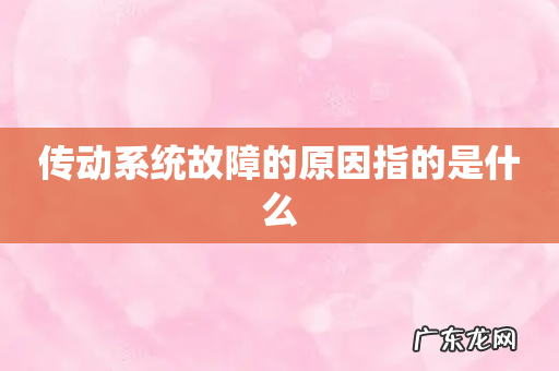 传动系统故障的原因指的是什么
