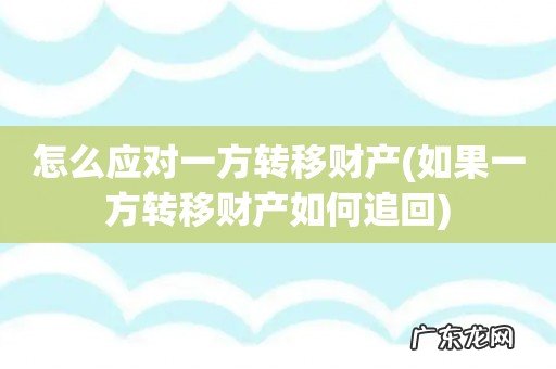 如果一方转移财产如何追回 怎么应对一方转移财产