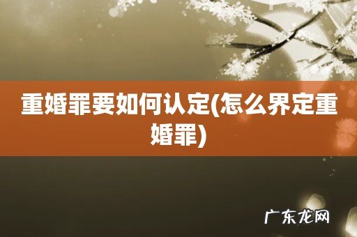 怎么界定重婚罪 重婚罪要如何认定