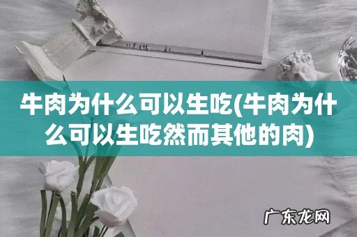 牛肉为什么可以生吃然而其他的肉 牛肉为什么可以生吃