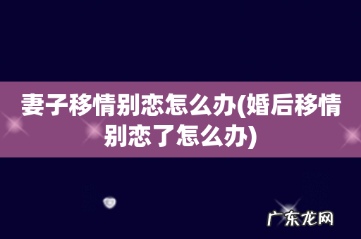 婚后移情别恋了怎么办 妻子移情别恋怎么办