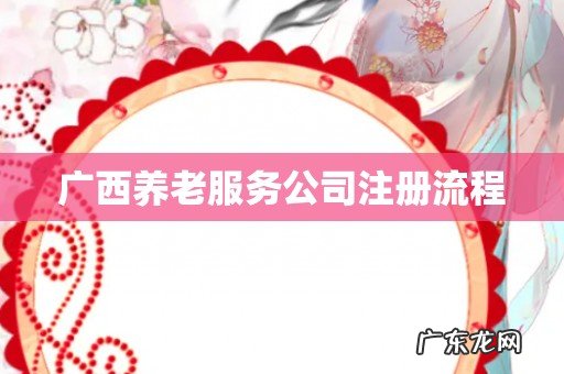 广西养老服务公司注册流程