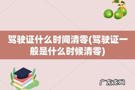 驾驶证一般是什么时候清零 驾驶证什么时间清零