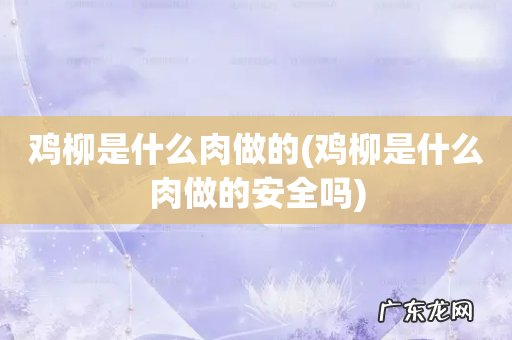 鸡柳是什么肉做的安全吗 鸡柳是什么肉做的