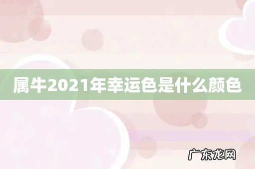 属牛2021年幸运色是什么颜色