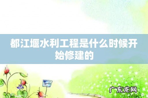 都江堰水利工程是什么时候开始修建的