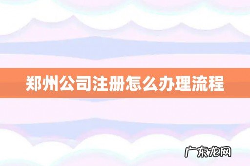 郑州公司注册怎么办理流程