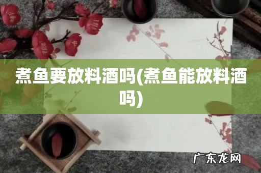 煮鱼能放料酒吗 煮鱼要放料酒吗